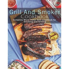 Grill and Smoker Cookbook: Complete Wood Pellet Grill Cookbook for Smoking and Grilling Paperback, Independently Published, English, 9798585633904