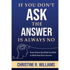(영문도서) If You Don't Ask the Answer Is Always No: From Stories that Hold You Back to Skills that Dri... Paperback, Otto-Williams Ltd, English, 9780578307565