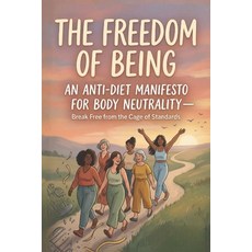 (영문도서)The Freedom of Being: An Anti-Diet Manifesto for Body Neutrality - Break Free fr... Paperback, Independently Published, English, 9798196629136 Independently Published, English, 9798196629136