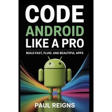 (영문도서)Code Android Like a Pro: Build Fast Fluid and Beautiful Apps Paperback, Independently Published, English, 9798297390560