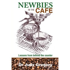 (영문도서) Newbies in the Cafe: Lessons from behind the counter Paperback, Judy Gregory Writer, English, 9780648703808