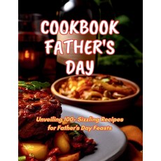 (영문도서) Cookbook Father's Day: Unveiling 100+ Sizzling Recipes for Father's Day Feasts Paperback, Independently Published, English, 9798325132056