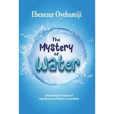 (영문도서) The Mystery of Water: Unlocking the Spiritual Significance of Water in the Bible Paperback