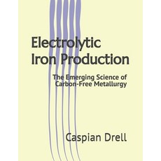 (영문도서)Electrolytic Iron Production: The Emerging Science of Carbon-Free Metallurgy Paperback, Independently Published, English, 9798198796775