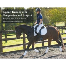 Equine Training with Compassion and Respect: Keeping your Horse Sound Paperback, New Generation Publishing, English, 9781800315297