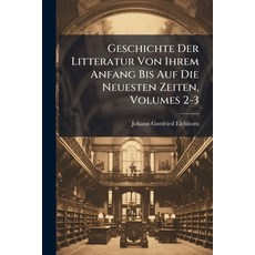 (영문도서)Geschichte Der Litteratur Von Ihrem Anfang Bis Auf Die Neuesten Zeiten Volumes 2-3 Paperback, Nabu Press, English, 9781274591333