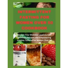(영문도서) Intermittent Fasting for Women Over 50 Cookbook: Elevate Your Wellness Journey with Delicious... Paperback, Independently Published, English, 9798873620821