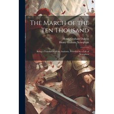 (영문도서) The March of the Ten Thousand: Being a Translation of the Anabasis Preceded by a Life of Xen... Paperback, Legare Street Press, English, 9781021169587