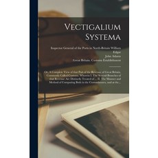 (영문도서) Vectigalium Systema: or A Complete View of That Part of the Revenue of Great Britain Common... Hardcover, Legare Street Press