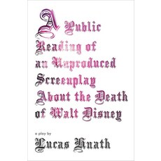 [5] A Public Reading of an Unproduced Screenplay About the Death of Walt Disney: A Play, [5] A Public Reading of an Unp