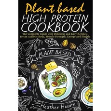 Plant Based High Protein Cookbook: The Complete Guide with Delicious and Easy Recipes for an Athlet... Paperback, Heather Hearn, English, 9781008988651