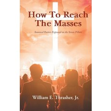 (영문도서)How to Reach the Masses: Seasoned Pastors Expound on the Seven Pillars Paperback, William E Thrasher Jr, English, 9798900305943