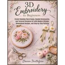 (영문도서)3D Embroidery For Beginners: Create Stunning Floral Hoops Beaded Accessories a... Paperback, Independently Published, English, 9798279112999 Independently Published, English, 9798279112999