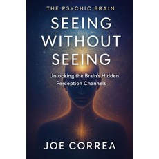 (영문도서)Seeing Without Seeing: Unlocking the Brain's Hidden Perception Channels Paperback, Live Stronger Faster, English, 9798349690969