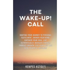 (영문도서) The Wake-Up! Call: Igniting Your Journey to Personal Fulfillment Awaken Your Mind Empower Y... Paperback, Independently Published, English, 9798873618439