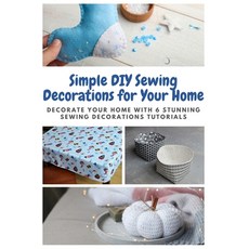Simple DIY Sewing Decorations for Your Home: Decorate Your Home with 6 Stunning Sewing Decorations T... Paperback, Independently Published, English, 9798582932451