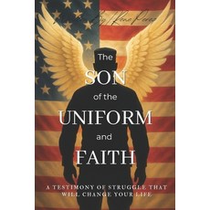 (영문도서)The Son Of The Uniform and Faith: A Testimony Of Struggle That Will Change Your... Paperback, Independently Published, English, 9798296606648