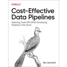 (영문도서) Cost-Effective Data Pipelines: Balancing Trade-Offs When Developing Pipelines in the Cloud Paperback, O'Reilly Media, English, 9781492098645