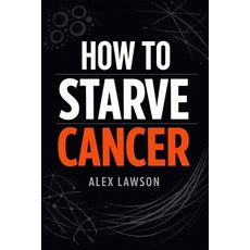 (영문도서)How to Starve Cancer: A Science-Informed Guide to Nutrition Metabolism and Lif... Paperback, Independently Published, English, 9798245296586