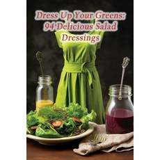 (영문도서) Dress Up Your Greens: 94 Delicious Salad Dressings Paperback, Independently Published, English, 9798861278171