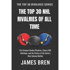 (영문도서)The Top 30 NHL Rivalries of All Time: The Greatest Hockey Rivalries Classic NHL... Paperback, Independently Published, English, 9798249267896