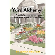 (영문도서) Yard Alchemy: A Guide to Transforming your Landscape with the Perfect Plants Paperback, Independently Published, English, 9798327360488