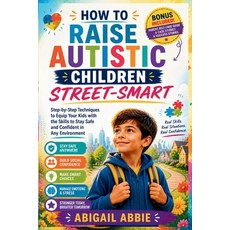 (영문도서)How to Raise Autistic Children Street-Smart: Step-by-Step Techniques to Equip Yo... Paperback, English, Abbie, Abigail, Independently Published