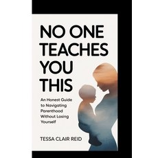 (영문도서)No One Teaches You This: An Honest Guide to Navigating Parenthood Without Losing... Paperback, Independently Published, English, 9798271407215