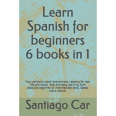 Learn Spanish for Beginners 6 Books in 1: Your personal coach everywhere. Lessons for real life and ... Paperback, Independently Published