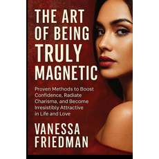 (영문도서)The Art of Being Truly Magnetic: Proven Methods to Boost Confidence Radiate Cha... Paperback, Independently Published, English, 9798275571769