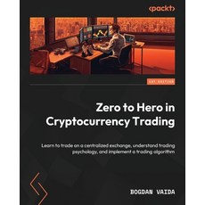 (영문도서) Zero to Hero in Cryptocurrency Trading: Learn to trade on a centralized exchange understand ... Paperback, Packt Publishing, English, 9781837631285