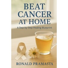 (영문도서)Beat Cancer at Home: A Step-by-Step Healing Blueprint Paperback, Independently Published, English, 9798297498433