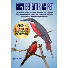 (영문도서)Rosy Bee Eater as Pet: The Ultimate Guide To Caring Training And Enriching You... Paperback, Independently Published, English, 9798262718702