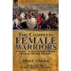 (영문도서) The Complete Female Warriors: a History of Outstanding Military Women Through the Ages Paperback, Leonaur Ltd, English, 9781782827115