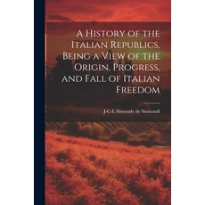 (영문도서) A History of the Italian Republics Being a View of the Origin Progress and Fall of Italian... Paperback, Legare Street Press, English, 9781021942388