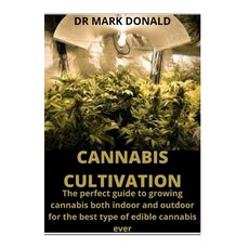Cannabis Cultivation: The perfect guide to growing cannabis both indoor and outdoor for the best typ... Paperback, Independently Published