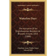 (영문도서) Waterloo Days: The Narrative Of An Englishwoman Resident At Brussels In June 1815 (1888) Paperback, Kessinger Publishing, English, 9781165778416