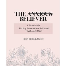 (영문도서)The Anxious Believer: A Bible Study: Finding Peace Where Faith and Psychology Meet Paperback, Holly Rohring, English, 9798295487071