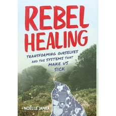 (영문도서) Rebel Healing: Transforming Ourselves and the Systems That Make Us Sick Hardcover, Noelle Janka, English, 9798988504016
