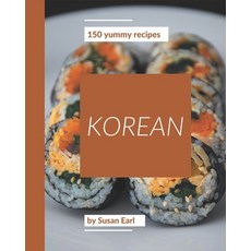 150 Yummy Korean Recipes: Yummy Korean Cookbook - Where Passion for Cooking Begins Paperback, Independently Published