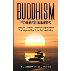 (영문도서) Buddhism for Beginners: A Simple Guide to Understanding Buddhist Teachings and Practicing Zen... Paperback, Independently Published, English, 9798625926065