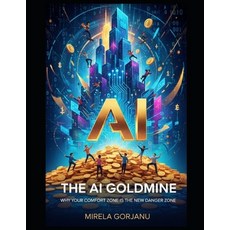 (영문도서)The AI Goldmine: Why Your Comfort Zone is the New Danger Zone Paperback, Independently Published, English, 9798243344494