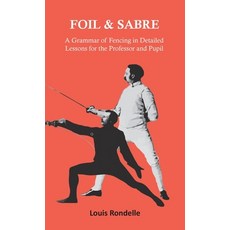 (영문도서) Foil and Sabre - A Grammar of Fencing in Detailed Lessons for the Professor and... Hardcover, Macha Press, English, 9781528773980