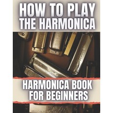 How To Play The Harmonica: Harmonica Book For Beginners Paperback, Independently Published