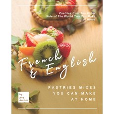 French & English Pastries Mixes You Can Make at Home: Pastries from The Other Side of The World You ... Paperback, Independently Published