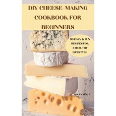 (영문도서) DIY Cheese-Making Cookbook for Beginners 50 Easy & Fun Recipes for a Healthy Lifestyle Hardcover, Alex, English, 9781802883770