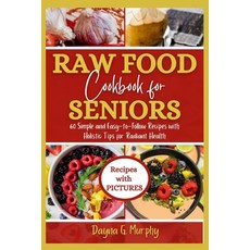 (영문도서) Raw Food Cookbook For Seniors: 60 Simple and Easy-to-Follow Recipes with Holistic Tips For Ra... Paperback, Independently Published, English, 9798868406973