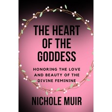 (영문도서) The Heart of the Goddess: Honoring the Love and Beauty of the Divine Feminine Paperback, Independently Published, English, 9798869946119