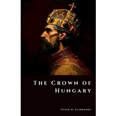 (영문도서)The Crown of Hungary: Treasures of a Kingdom at War Paperback, Independently Published, English, 9798266401013