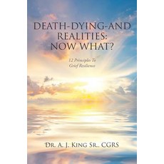 (영문도서) Death Dying and Realities: Now What?: Twelve Principles to Grief Resilience Paperback, Christian Faith, English, 9781644928899